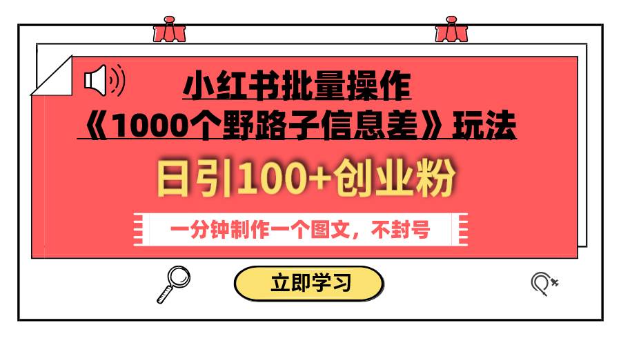 小红书批量操作《1000个野路子信息差》玩法 日引100+创业粉 一分钟一个图文-烽云网