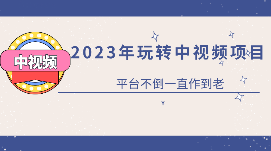 2023一心0基础玩转中视频项目:平台不倒,一直做到老-烽云网