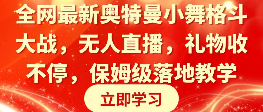 全网最新奥特曼小舞格斗大战，无人直播，礼物收不停，保姆级落地教学-烽云网