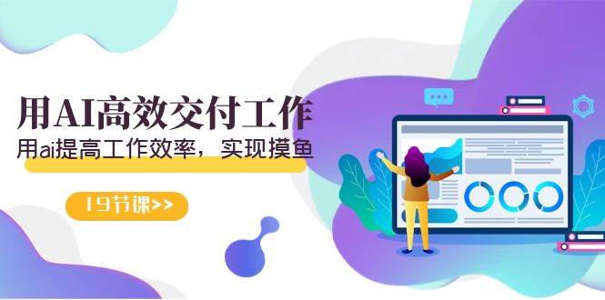 天选 打工人-用AI高效交付工作，用ai提高工作效率，实现摸鱼（19节视频课）-烽云网