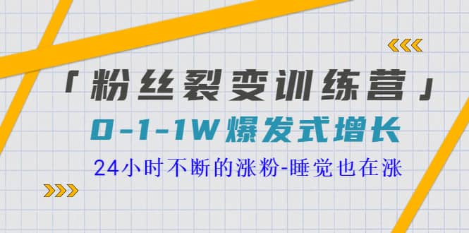 「粉丝裂变训练营」0-1-1w爆发式增长,24小时不断的涨粉-睡觉也在涨-16节课-烽云网