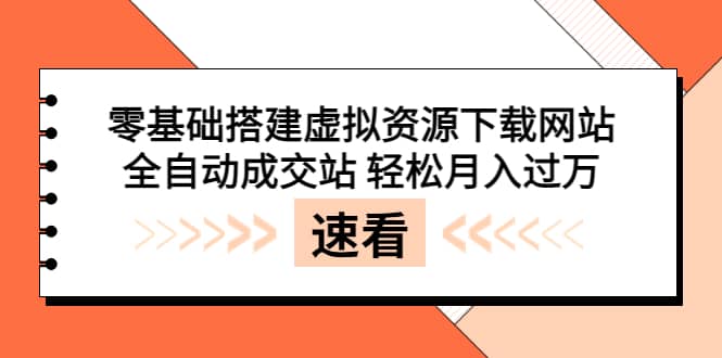 零基础搭建虚拟资源下载网站,全自动成交站 轻松月入过万(源码+安装教程)-烽云网