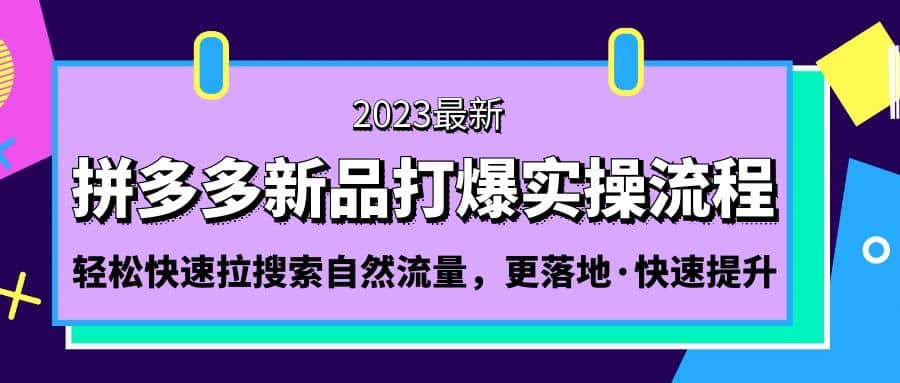 拼多多-新品打爆实操流程：轻松快速拉搜索自然流量，更落地·快速提升-烽云网