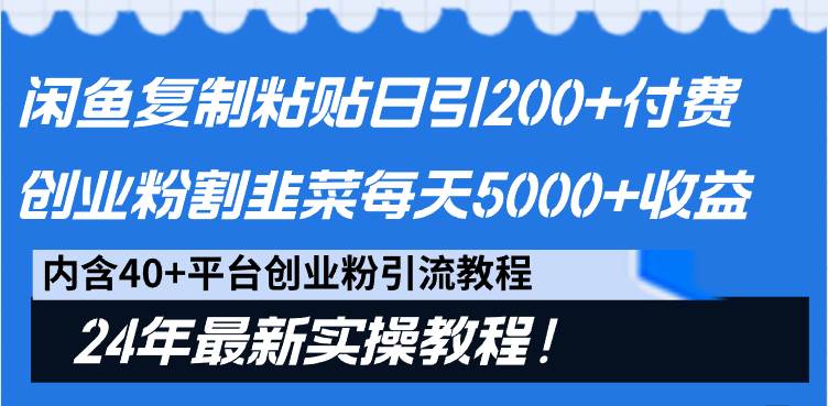 闲鱼复制粘贴日引200+付费创业粉，割韭菜日稳定5000+收益，24年最新教程！-烽云网