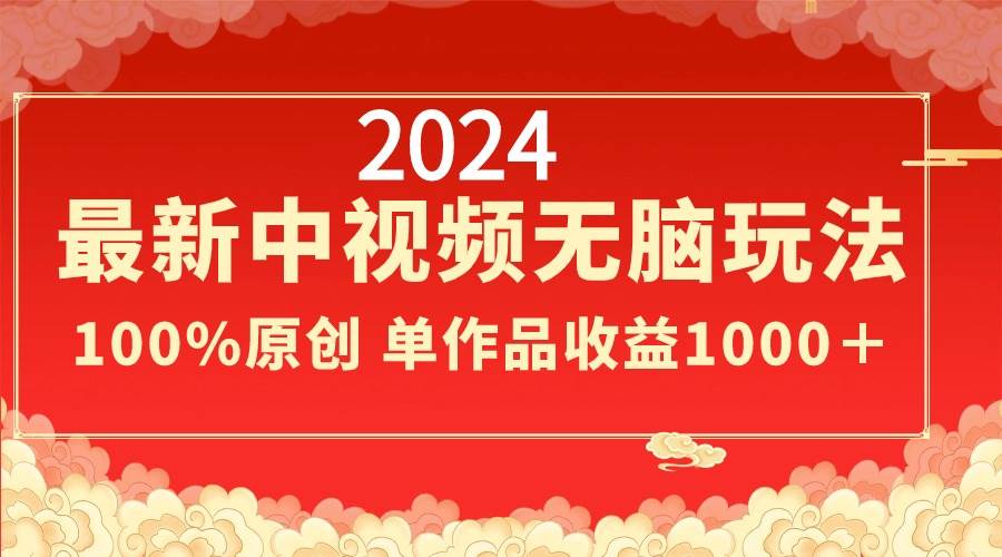 2024最新中视频无脑玩法,作品制作简单,100%原创,单作品收益1000+-烽云网