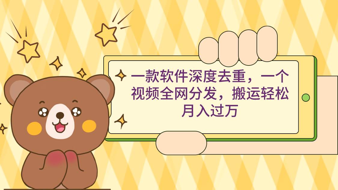 一款软件深度去重，一个视频全网分发，搬运轻松月入过万-烽云网