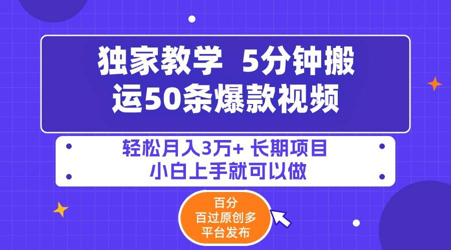 5分钟搬运50条爆款视频!百分 百过原创，多平台发布，轻松月入3万+ 长期…-烽云网