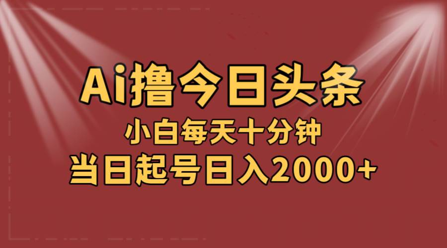 AI撸爆款头条，当天起号，可矩阵，第二天见收益，小白无脑轻松日入2000+-烽云网