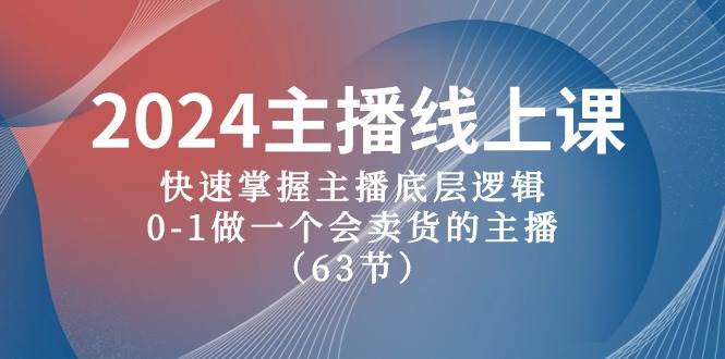 2024主播线上课，快速掌握主播底层逻辑，0-1做一个会卖货的主播（63节课）-烽云网