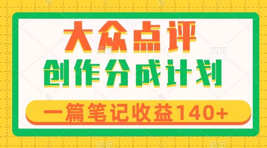 大众点评创作分成,一篇笔记收益140+,新风口第一波,作品制作简单-烽云网