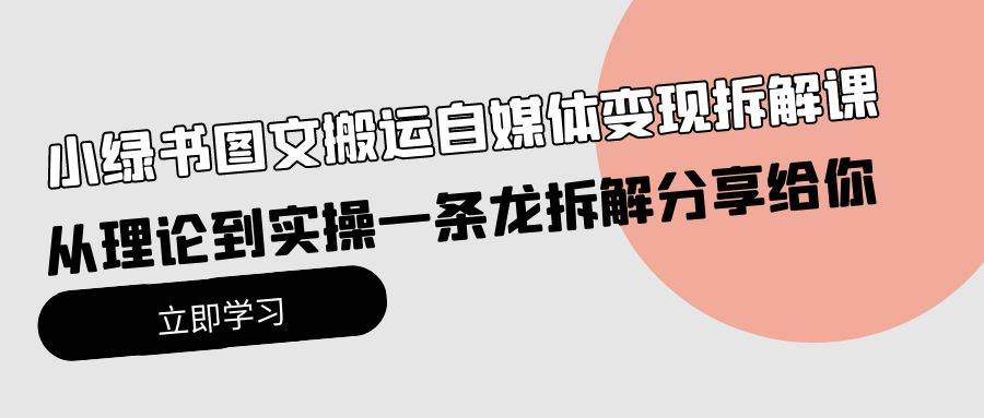 小绿书图文搬运自媒体变现拆解课,从理论到实操一条龙拆解分享给你-烽云网