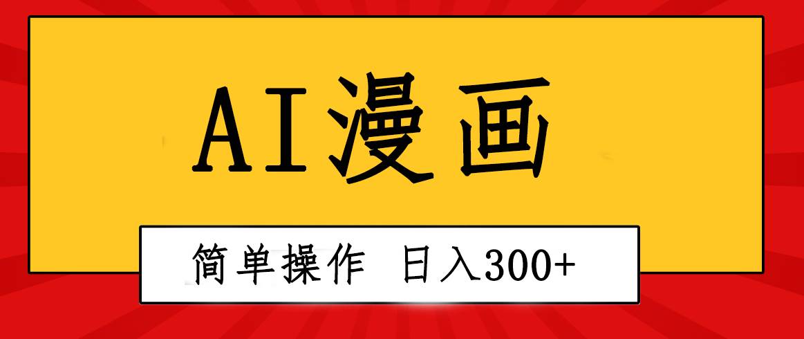 创意无限！AI一键生成漫画视频，每天轻松收入300+，粘贴复制简单操作！-烽云网