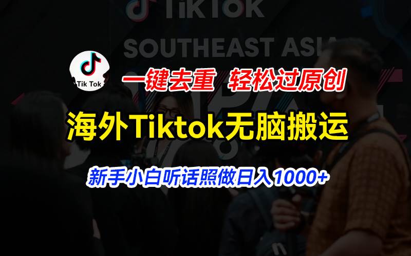 海外Tiktok短视频无脑搬运，一键去重轻松过原创，新手小白听话照做日入…-烽云网