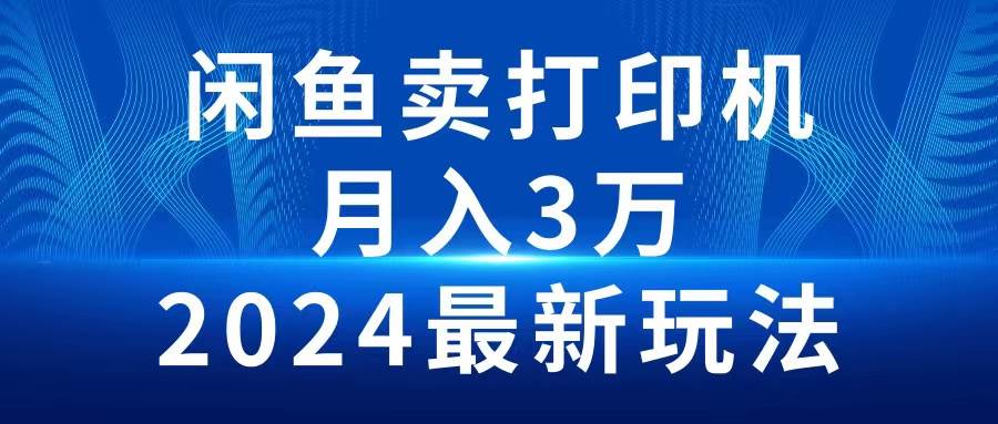 2024闲鱼卖打印机，月入3万2024最新玩法-烽云网