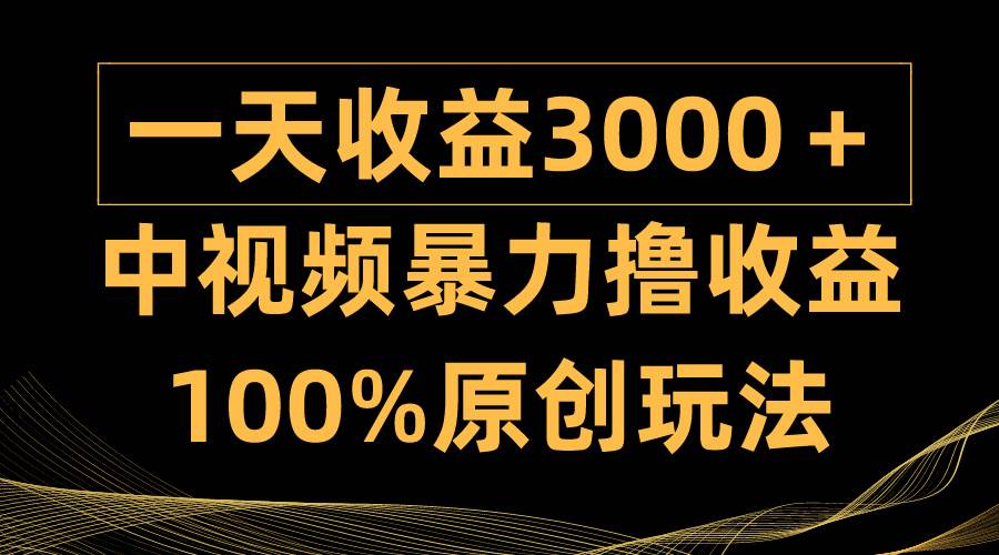 中视频暴力撸收益,日入3000+,100%原创玩法,小白轻松上手多种变现方式-烽云网