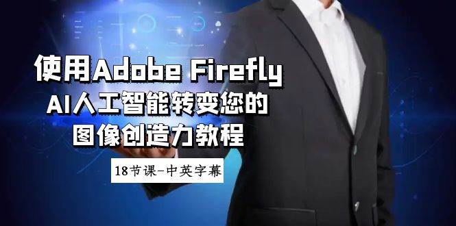使用Adobe Firefly AI人工智能转变您的图像创造力教程-18节课-中英字幕-烽云网