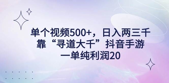 单个视频500+，日入两三千轻轻松松，靠“寻道大千”抖音手游，一单纯利…-烽云网