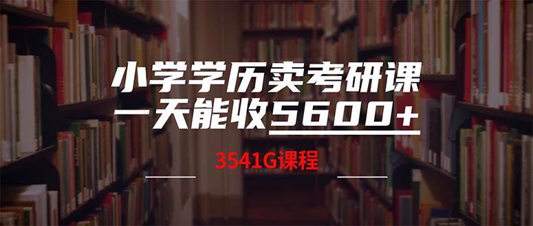 小学学历卖考研课程，一天收5600（附3580G考研合集）-烽云网
