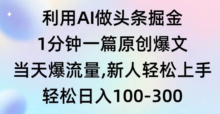 利用AI做头条掘金，1分钟一篇原创爆文，当天爆流量，新人轻松上手-烽云网
