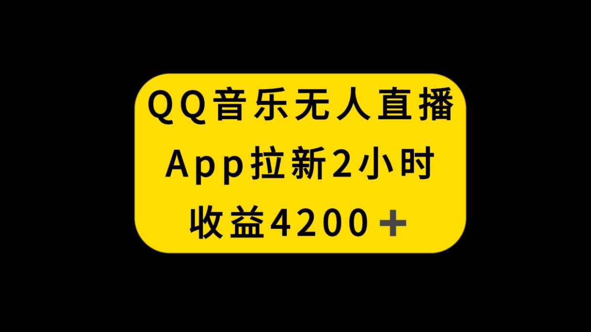 QQ音乐无人直播APP拉新，2小时收入4200，不封号新玩法-烽云网