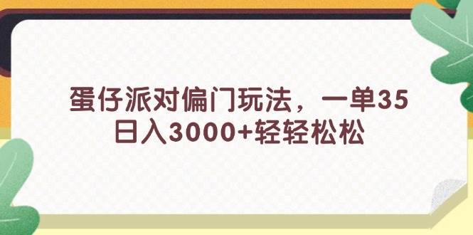 蛋仔派对偏门玩法，一单35，日入3000+轻轻松松-烽云网