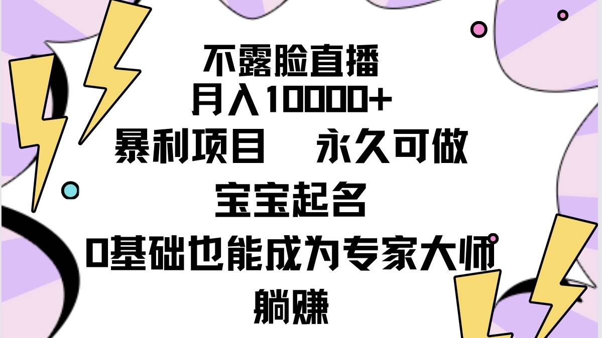 不露脸直播，月入10000+暴利项目，永久可做，宝宝起名（详细教程+软件）-烽云网