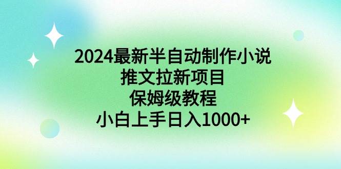 2024最新半自动制作小说推文拉新项目，保姆级教程，小白上手日入1000+-烽云网