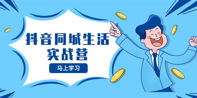 抖音同城生活实战营，抓住抖音本地生活风口，让你的生意逆风翻盘-烽云网