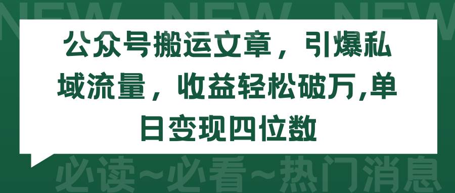 公众号搬运文章，引爆私域流量，收益轻松破万，单日变现四位数-烽云网