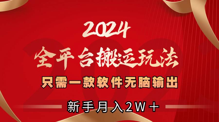 2024全平台搬运玩法，只需一款软件，无脑输出，新手也能月入2W＋-烽云网