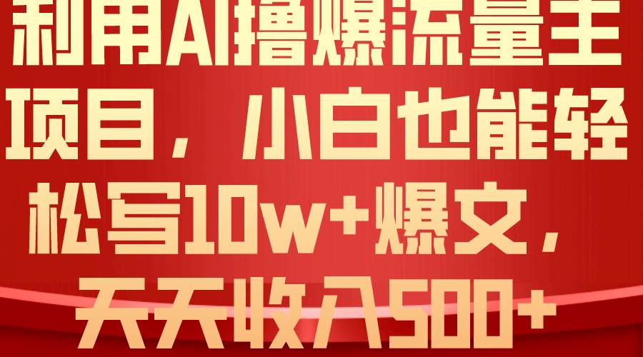利用 AI撸爆流量主收益，小白也能轻松写10W+爆款文章，轻松日入500+-烽云网