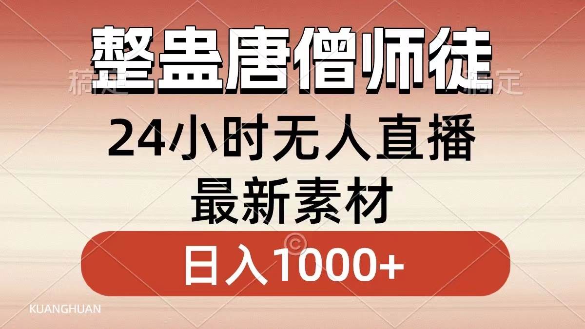 整蛊唐僧师徒四人,无人直播最新素材,小白也能一学就会,轻松日入1000+-烽云网