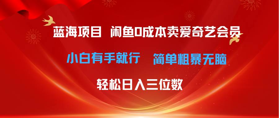 最新蓝海项目咸鱼零成本卖爱奇艺会员小白有手就行 无脑操作轻松日入三位数-烽云网
