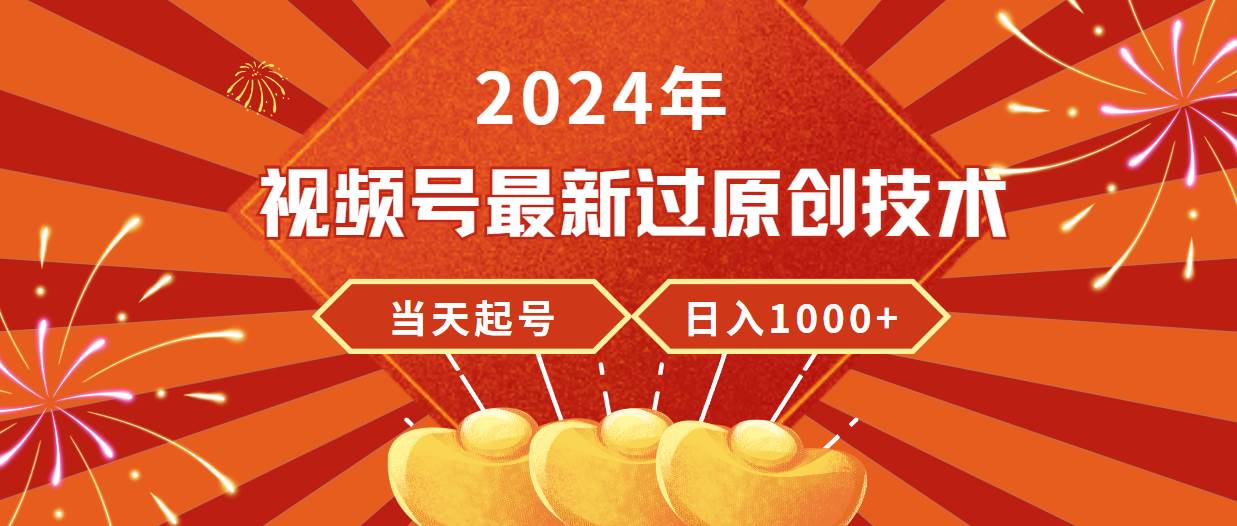 2024年视频号最新过原创技术，当天起号，收入稳定，日入1000+-烽云网