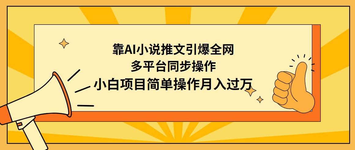 靠AI小说推文引爆全网,多平台同步操作,小白项目简单操作月入过万-烽云网