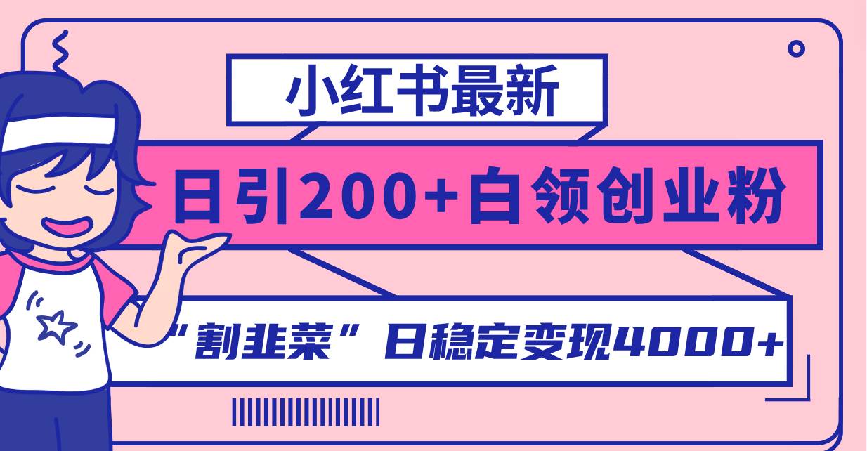 小红书最新日引200+创业粉”割韭菜“日稳定变现4000+实操教程！-烽云网