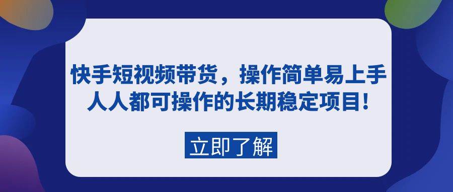 快手短视频带货，操作简单易上手，人人都可操作的长期稳定项目!-烽云网