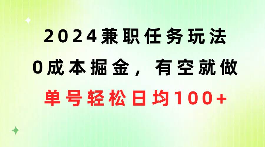 2024兼职任务玩法 0成本掘金,有空就做 单号轻松日均100+-烽云网
