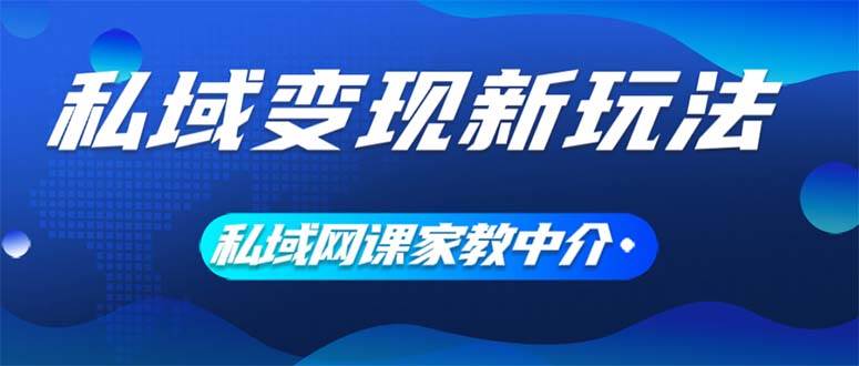 私域变现新玩法，网课家教中介，只做渠道和流量，让大学生给你打工、0…-烽云网