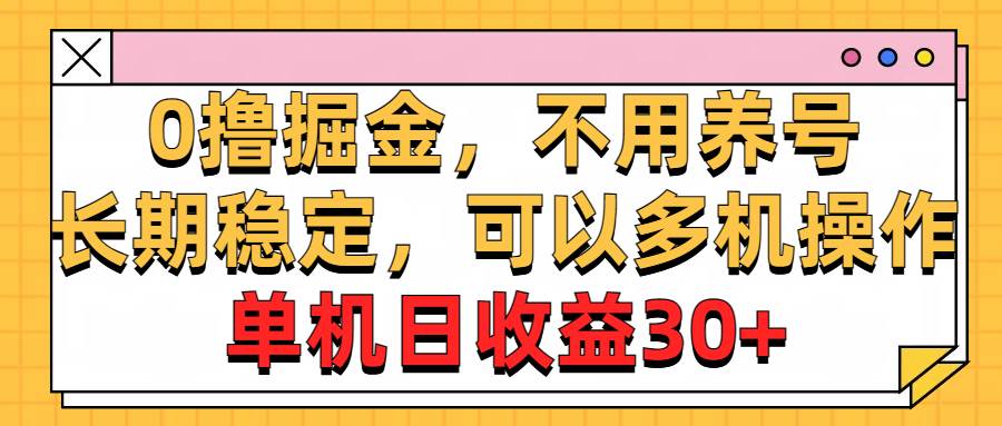 0撸掘金,不用养号,长期稳定,可以多机操作,单机日收益30+-烽云网