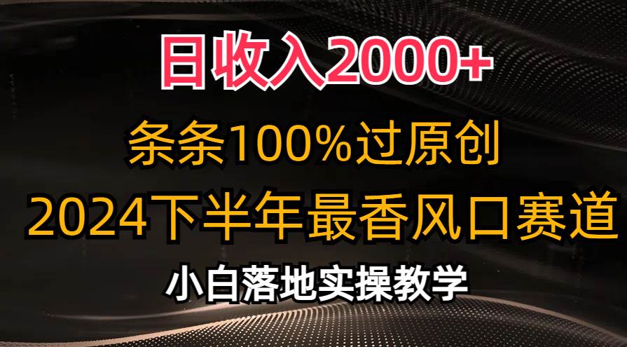 日收入2000+,条条100%过原创,2024下半年最香风口赛道,小白轻松上手-烽云网