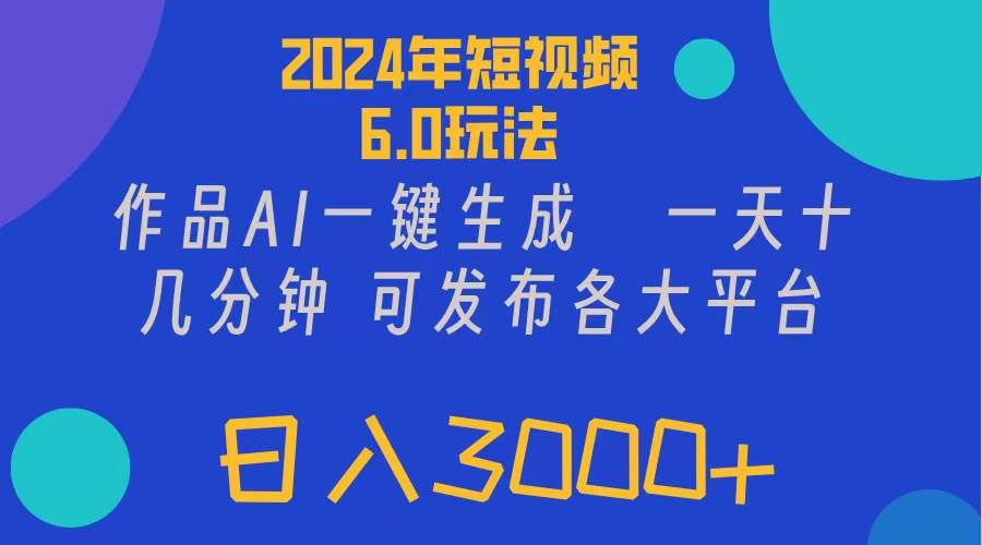 2024年短视频6.0玩法，作品AI一键生成，可各大短视频同发布。轻松日入3…-烽云网
