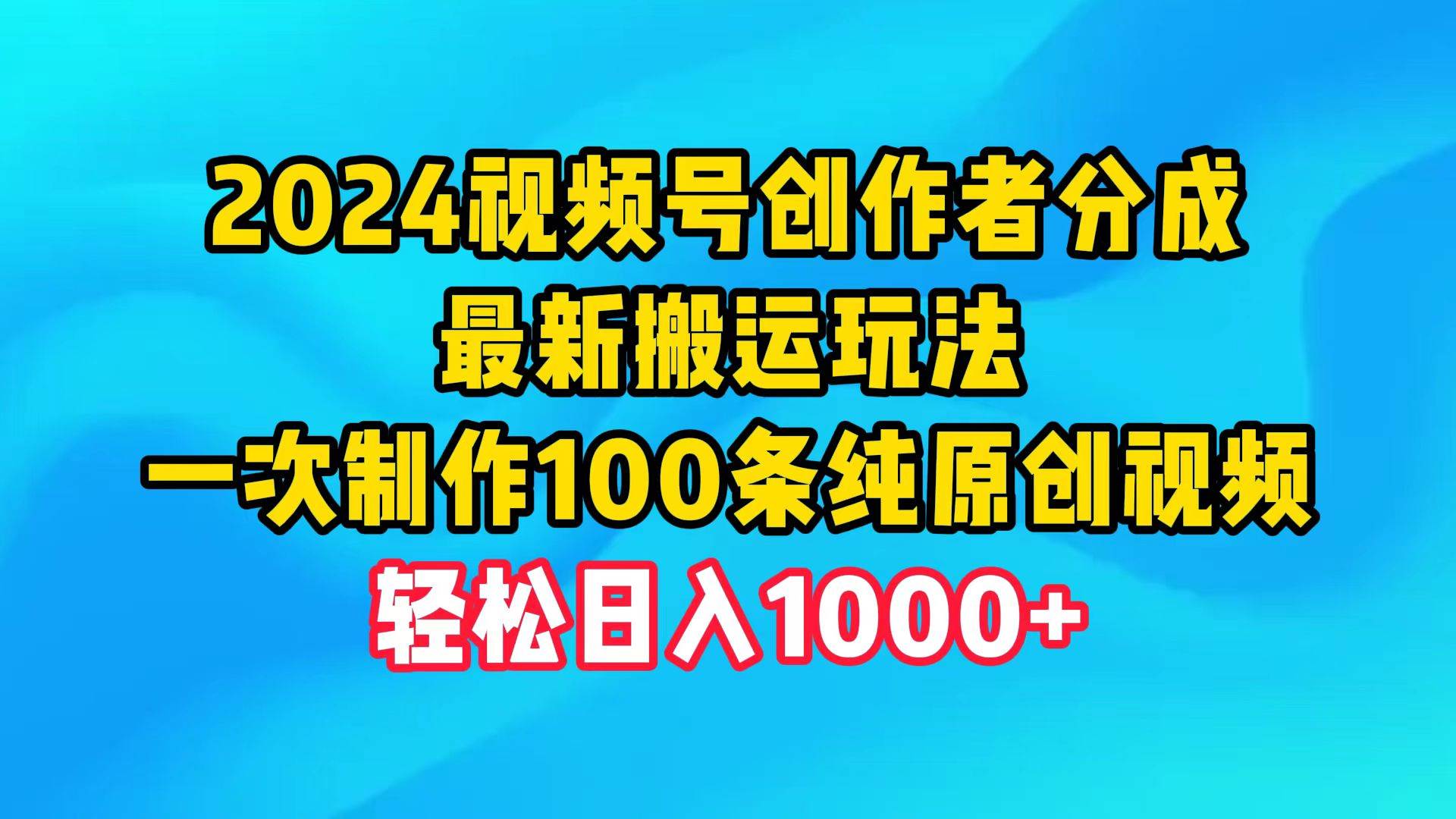 2024视频号创作者分成,最新搬运玩法,一次制作100条纯原创视频,日入1000+-烽云网