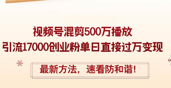精华帖视频号混剪500万播放引流17000创业粉，单日直接过万变现，最新方…-烽云网