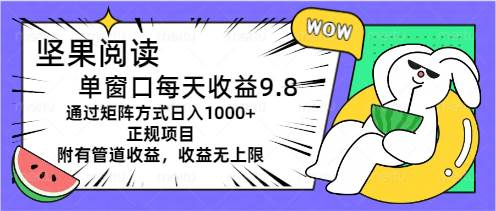 坚果阅读单窗口每天收益9.8通过矩阵方式日入1000+正规项目附有管道收益…-烽云网