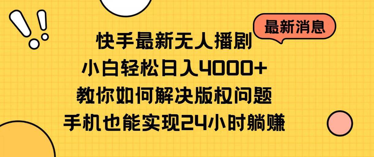 快手最新无人播剧，小白轻松日入4000+教你如何解决版权问题，手机也能…-烽云网