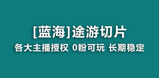 抖音途游切片,龙年第一个蓝海项目,提供授权和素材,长期稳定,月入过万-烽云网