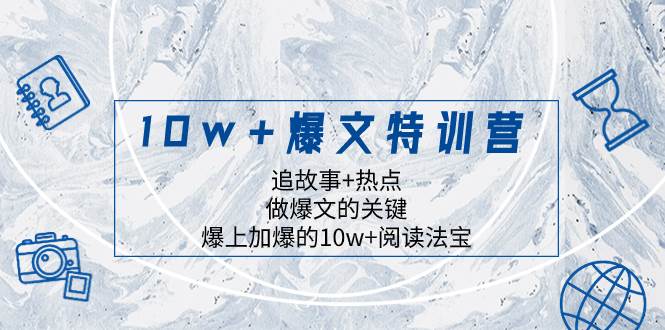 10w+爆文特训营，追故事+热点，做爆文的关键  爆上加爆的10w+阅读法宝-烽云网