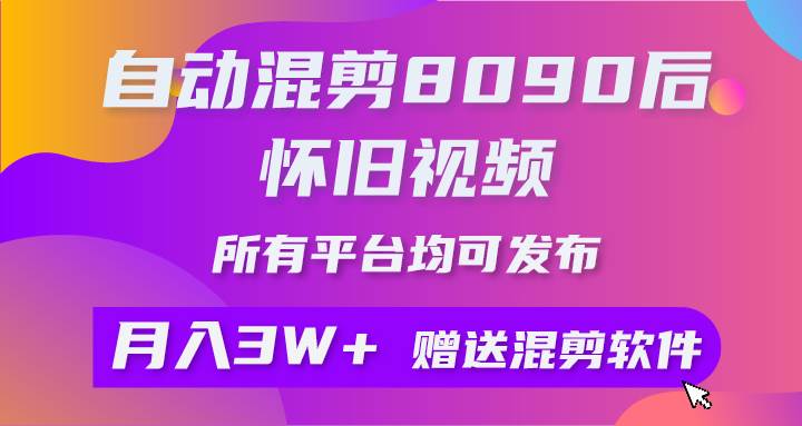 自动混剪8090后怀旧视频,所有平台均可发布,矩阵操作轻松月入3W+-烽云网