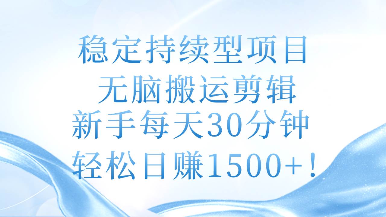 稳定持续型项目,无脑搬运剪辑,新手每天30分钟,轻松日赚1500+!-烽云网